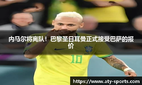 内马尔将离队！巴黎圣日耳曼正式接受巴萨的报价