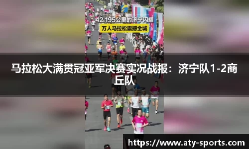 马拉松大满贯冠亚军决赛实况战报：济宁队1-2商丘队